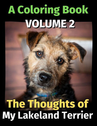 The Thoughts of My Lakeland Terrier: A Coloring Book Volume 2