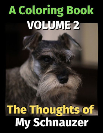 The Thoughts of My Schnauzer: A Coloring Book Volume 2