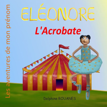 Eléonore l'Acrobate: Les aventures de mon prénom
