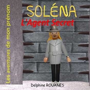 Soléna l'Agent Secret: Les aventures de mon prénom