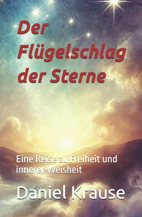 Der Flügelschlag der Sterne: Eine Reise zu Freiheit und innerer Weisheit