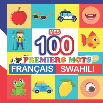 mes 100 premiers mots Français-Swahili: Apprendre (Swahili) enfants 2 à 7 ans