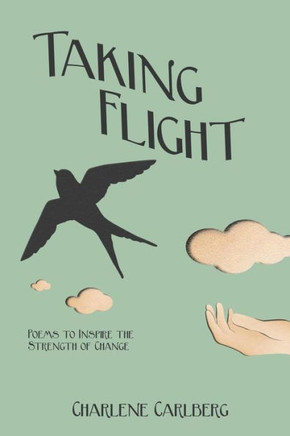 Taking Flight: Poems To Inspire The Strength Of Change Taking Flight: Poems To Inspire The Strength Of Change