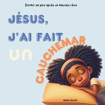 Jésus, j'ai fait un cauchemar: Dormir en paix après un mauvais rêve