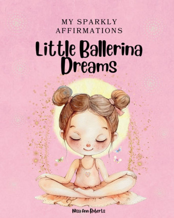 My Sparkly Affirmations: Little Ballerina Dreams