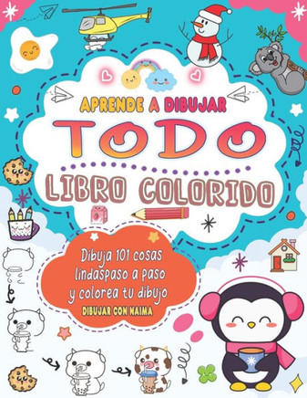 Aprende dibujar Todo: Dibujo colorido para hacer 101 cosas lindas como animales, comida, personajes lindos y más con un sencillo paso a paso