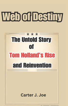 Web of Destiny: The Untold Story of Tom Holland's Rise and Reinvention