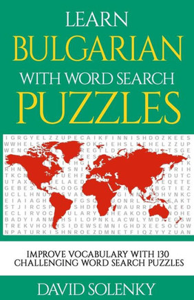 Learn Bulgarian With Word Search Puzzles: Learn Bulgarian Language Vocabulary With Challenging Word Find Puzzles For All Ages