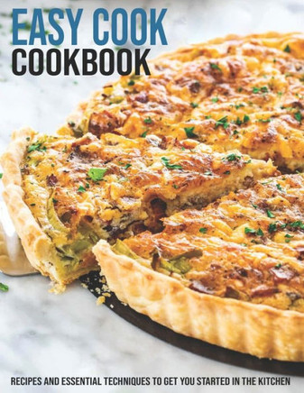 Easy Cook Cookbook: Recipes And Essential Techniques To Get You Started In The Kitchen