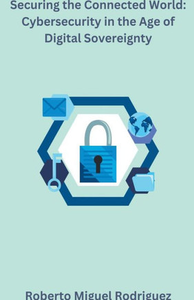 Securing the Connected World: Cybersecurity in the Age of Digital Sovereignty
