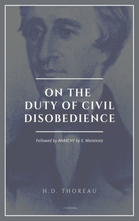 On the Duty of Civil Disobedience: Resistance to Civil Government (Followed by ANARCHY by E. Malatesta) - Large Print