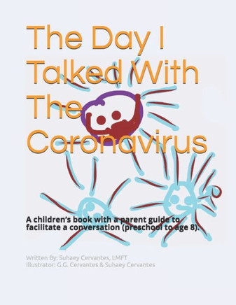 The Day I Talked With The Coronavirus: A children's book with a parent guide to facilitate a conversation