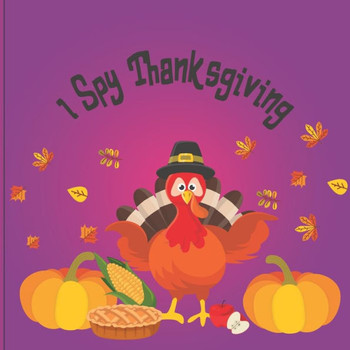 I Spy Thanksgiving: A Fun Book For 2-7 Year Old About Autumn & Thanksgiving Great Gift Idea For Preschoolers & Kids &Kindergarten!