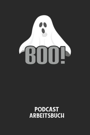 BOO! - Podcast Arbeitsbuch: Arbeitsbuch für die Erstellung von Aufnahmen - verliere nie wieder den Überblick über deine Projekte!