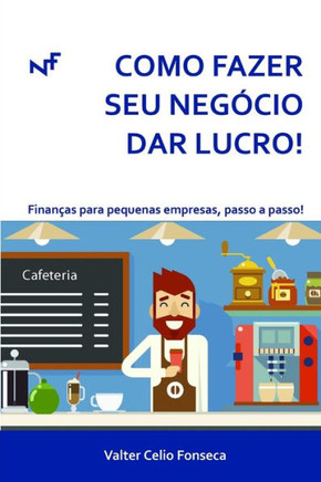 Como Fazer Seu Negócio Dar Lucro!: Finanças Para Pequenas Empresas, Passo A Passo! (Portuguese Edition)