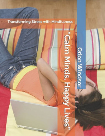 ""Calm Minds, Happy Lives"": Transforming Stress with Mindfulness