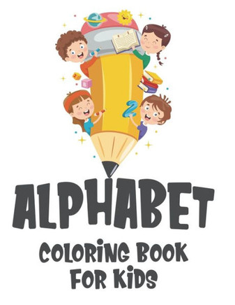 Alphabet Coloring Book For Kids: Back To School Coloring and Activity Sheets, Handwriting Practice Pages And Alphabet Learning Workbook
