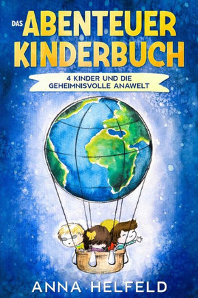 Das Abenteuer Kinderbuch: 4 Kinder und die geheimnisvolle Anawelt