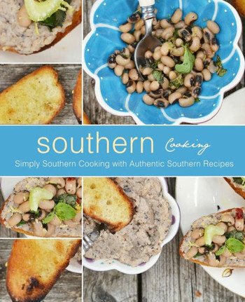 Southern Cooking: Simply Southern Cooking with Authentic Southern Recipes (2nd Edition)