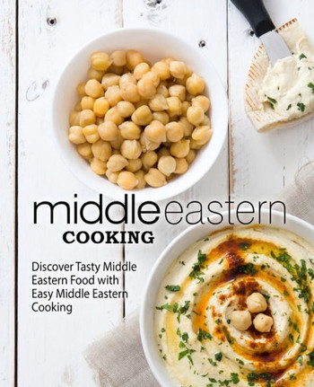 Middle Eastern Cooking: Discover Tasty Middle Eastern Food with Easy Middle Eastern Cooking (2nd Edition)
