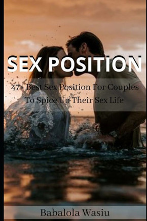 Sex Position: 47 BEST SEX POSITION FOR COUPLES TO SPICE UP THEIR SEX LIFE (With Illustrations)