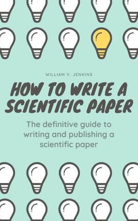 How to Write a Scientific Paper: The definitive guide to Writing and Publishing a Scientific Paper