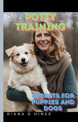 Potty Training: Secrets for Dogs and Puppies