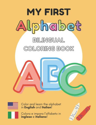 MY FIRST ALPHABET - Bilingual Coloring Book: English - Italian Inglese - Italiano