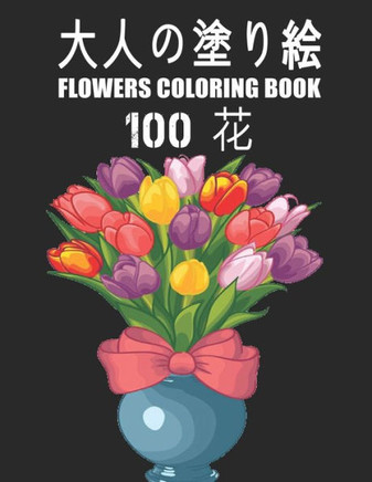 100 花 Flowers 大人の塗り絵 Coloring Book: 花の塗り絵 抗スト