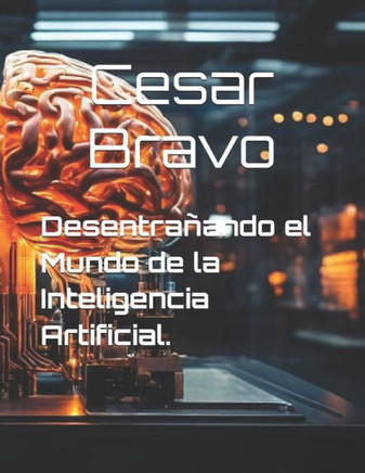 Desentrañando el Mundo de la Inteligencia Artificial