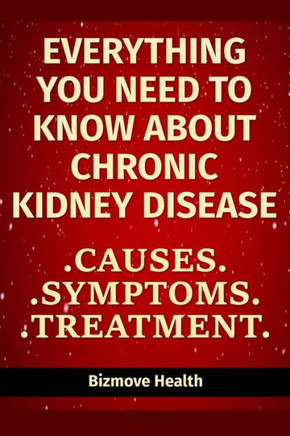 Everything you need to know about Chronic Kidney Disease: Causes, Symptoms, Treatment