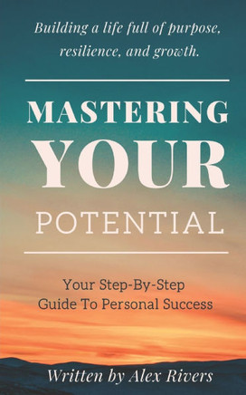Mastering Your Potential: Your Step-By-Step Guide To Personal Success
