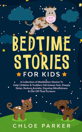 Bedtime Stories For Kids: A Collection of Meditation Stories To Help Children& Toddlers Fall Asleep Fast, Deeply Relax, Reduce Anxiety& Develop