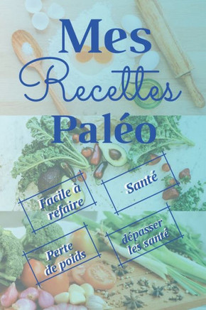 Mes recettes paléo: 40 recettes de bonheur, pour être en bonne santé en se faisant plaisir - facile et pratique à réaliser - La méthode et