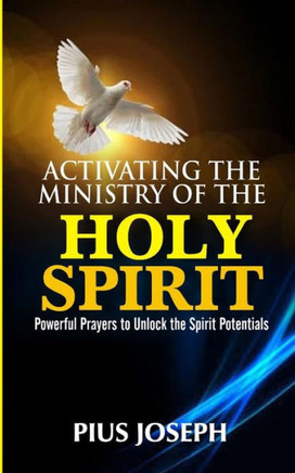 Activating the Ministry of the Holy Spirit: Powerful Prayers to Unlock the Spirit Potentials
