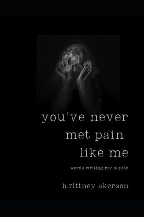 You've Never Met Pain Like Me: The Words Writing My Sanity