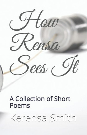 How Rensa Sees It: A Collection of Short Poems