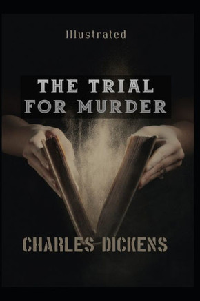 The Trial for Murder Illustrated: by Charles Dickens