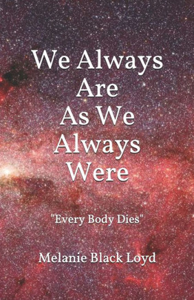 We Always Are As We Always Were: Every Body Dies