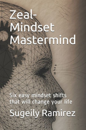 Zeal-Mindset Mastermind: Six easy mindset shifts that will change your life