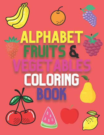 Alphabet, Fruits & Vegetables Coloring book: Kids Toddler Coloring Book - Perfect Preschool Coloring Book For Your Kids, age