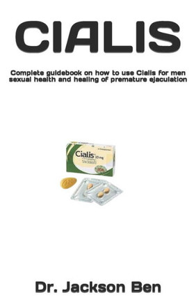Cialis: Complete guidebook on how to use Cialis for men sexual health and healing of premature ejaculation