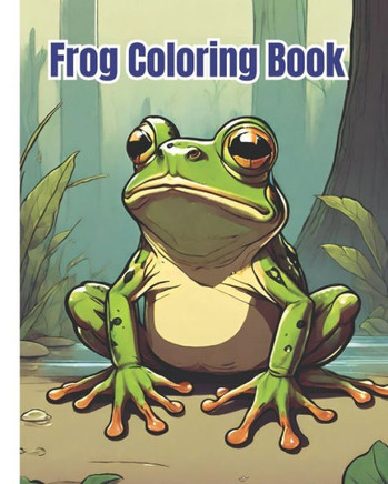 Frog Coloring Book: Cute Frog Illustrations Coloring Pages for Adults, Teens, Girls, Boys and Children