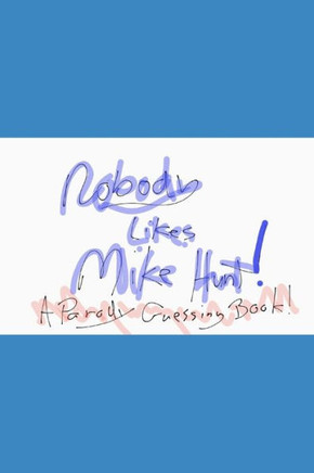 Nobody likes Mike Hunt: A parody guessing book