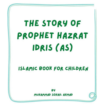 Story of Prophet Hazrat Idris (AS): Islamic Book for Children