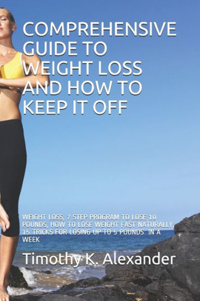 Comprehensive Guide to Weight Loss and How to Keep It Off: Weight Loss, 7 Step Program to Lose 10 Pounds, How to Lose Weight Fast Naturally, 15 Tricks