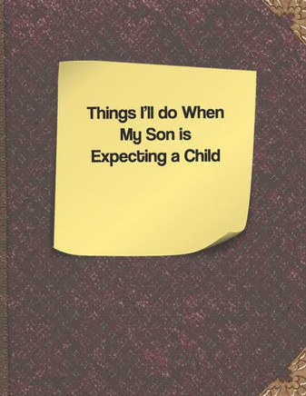 Things I'Ll Do When My Son Is Expecting A Child