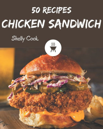 50 Chicken Sandwich Recipes: A Chicken Sandwich Cookbook to Fall In Love With