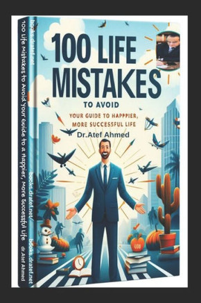 100 Life Mistakes to Avoid: Your Guide to a Happier, More Successful Life 100 Life Mistakes to Avoid: Your Guide to a Happier, More Successful Life