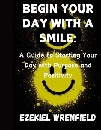 Begin Your Day with a Smile: A Guide to Starting Your Day with Purpose and Positivity
